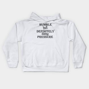 humble but definitely some pressure Kids Hoodie